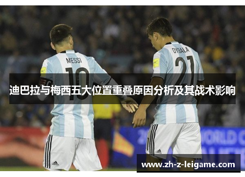 迪巴拉与梅西五大位置重叠原因分析及其战术影响 迪巴拉与梅西五大位置重叠原因分析及其战术影响