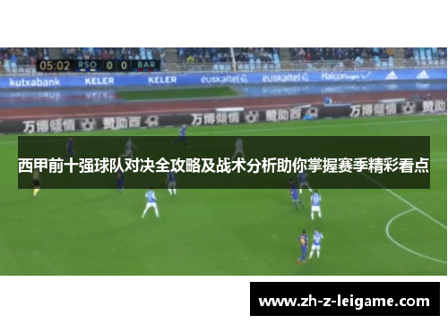 西甲前十强球队对决全攻略及战术分析助你掌握赛季精彩看点
