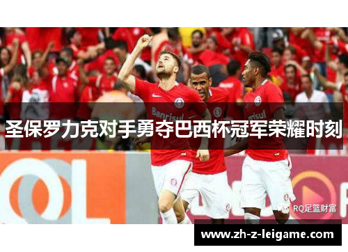 圣保罗力克对手勇夺巴西杯冠军荣耀时刻