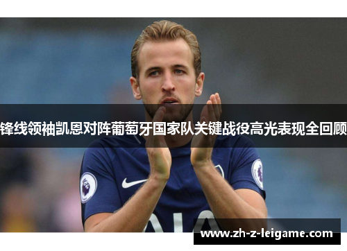 锋线领袖凯恩对阵葡萄牙国家队关键战役高光表现全回顾 锋线领袖凯恩对阵葡萄牙国家队关键战役高光表现全回顾