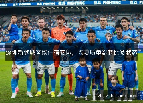 深圳新鹏城客场住宿安排，恢复质量影响比赛状态